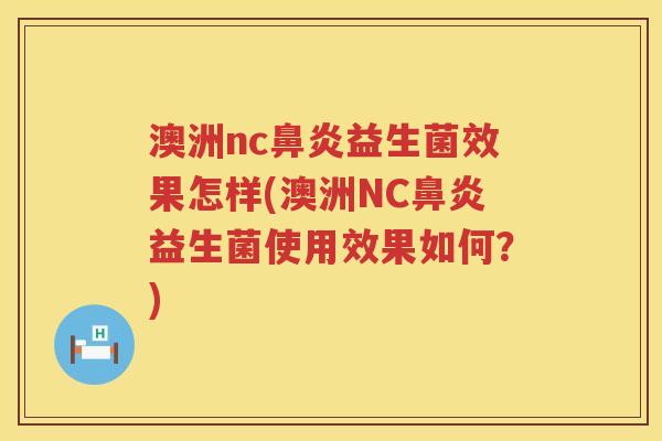 澳洲nc益生菌效果怎样(澳洲NC益生菌使用效果如何?) 澳洲nc益生菌效果怎样(澳洲NC益生菌使用效果如何?)
