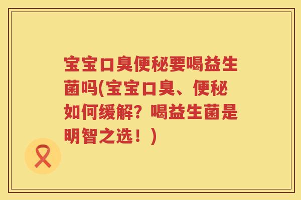 宝宝要喝益生菌吗(宝宝、如何缓解？喝益生菌是明智之选！)
