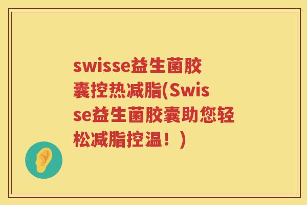 swisse益生菌胶囊控热减脂(Swisse益生菌胶囊助您轻松减脂控温！)