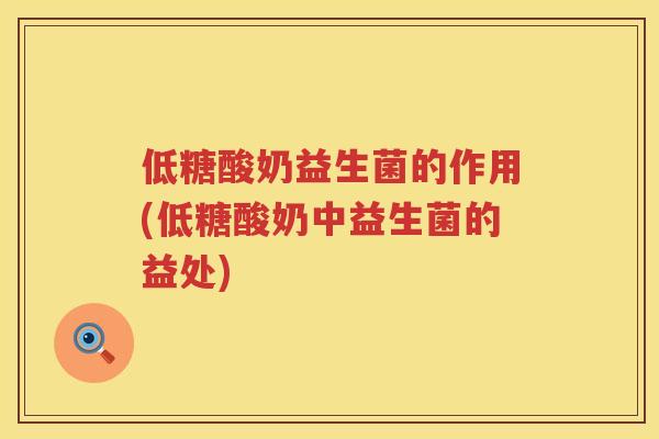 低糖酸奶益生菌的作用(低糖酸奶中益生菌的益处)