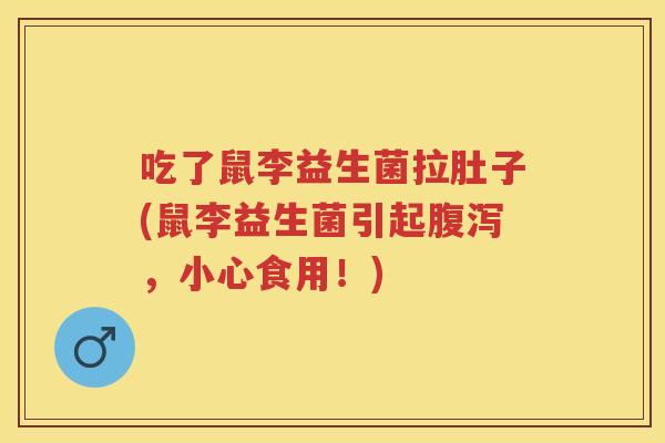 吃了鼠李益生菌拉肚子(鼠李益生菌引起，小心食用！)