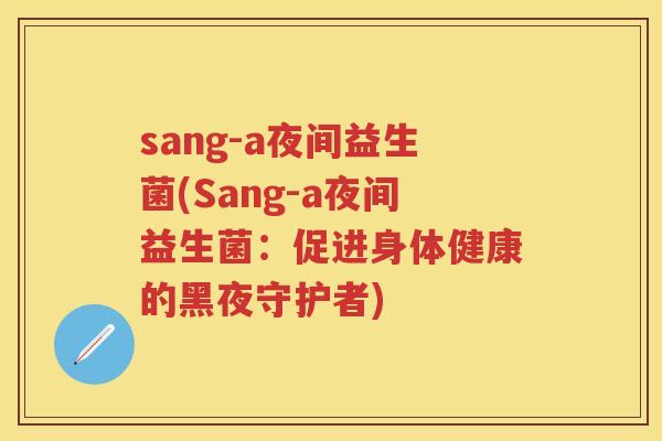 sang-a夜间益生菌(Sang-a夜间益生菌：促进身体健康的黑夜守护者)