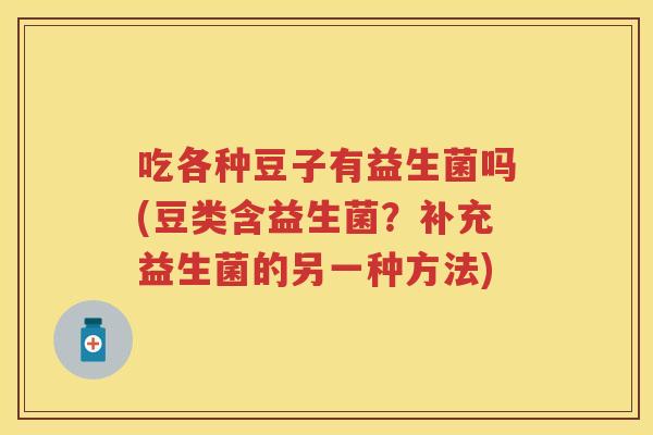 吃各种豆子有益生菌吗(豆类含益生菌？补充益生菌的另一种方法)