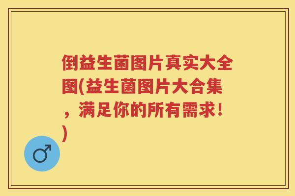 倒益生菌图片真实大全图(益生菌图片大合集,满足你的所有需求!) 倒益生菌图片真实大全图(益生菌图片大合集,满足你的所有需求!)