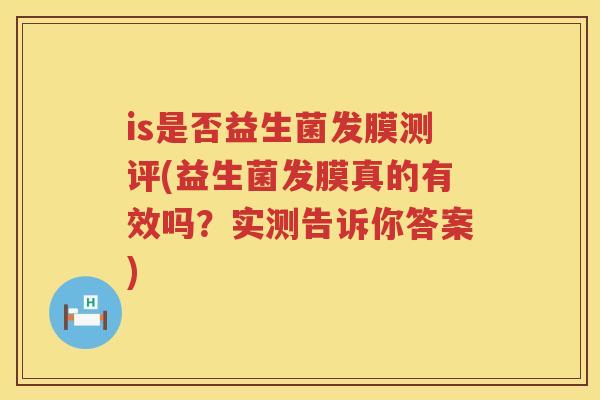 is是否益生菌发膜测评(益生菌发膜真的有效吗?实测告诉你答案) is是否益生菌发膜测评(益生菌发膜真的有效吗?实测告诉你答案)