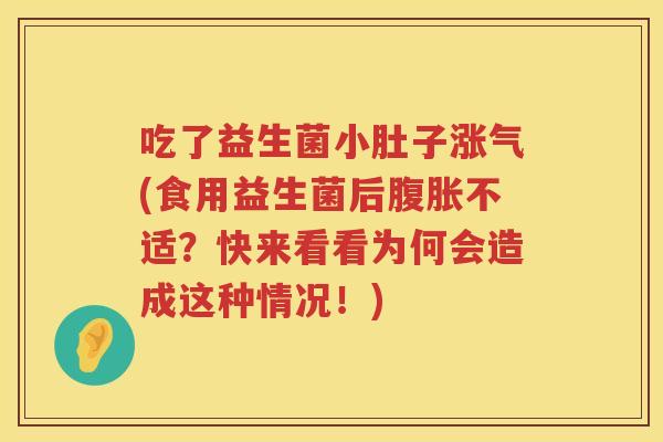 吃了益生菌小肚子涨气(食用益生菌后不适?快来看看为何会造成这种情况!) 吃了益生菌小肚子涨气(食用益生菌后不适?快来看看为何会造成这种情况!)