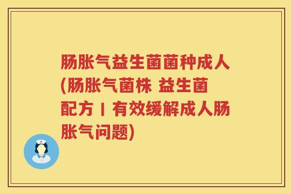 肠益生菌菌种成人(肠菌株 益生菌配方丨有效缓解成人肠问题) 肠益生菌菌种成人(肠菌株 益生菌配方丨有效缓解成人肠问题)