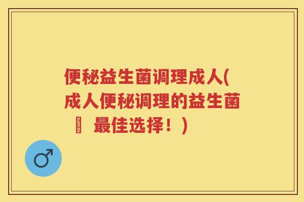 益生菌调理成人(成人调理的益生菌 – 佳选择!) 益生菌调理成人(成人调理的益生菌 – 佳选择!)