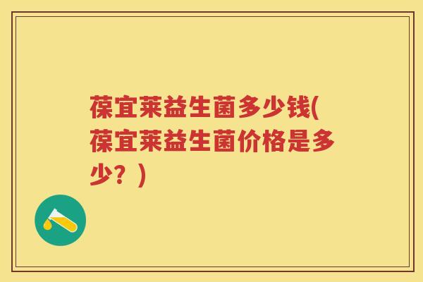 葆宜莱益生菌多少钱(葆宜莱益生菌价格是多少？)