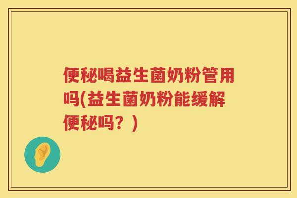 喝益生菌奶粉管用吗(益生菌奶粉能缓解吗?) 喝益生菌奶粉管用吗(益生菌奶粉能缓解吗?)