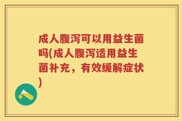 成人可以用益生菌吗(成人适用益生菌补充,有效缓解症状) 成人可以用益生菌吗(成人适用益生菌补充,有效缓解症状)