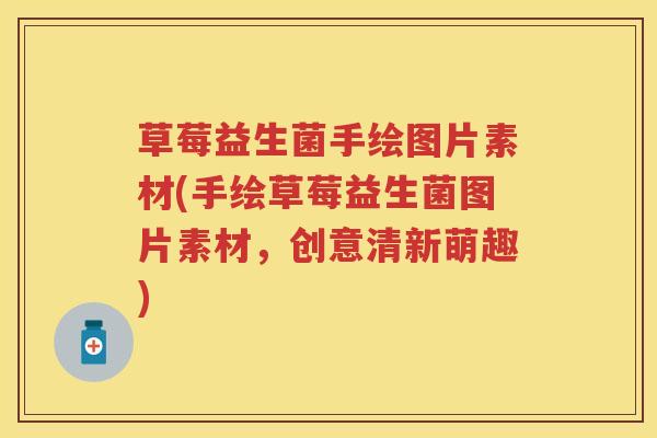 草莓益生菌手绘图片素材(手绘草莓益生菌图片素材,创意清新萌趣) 草莓益生菌手绘图片素材(手绘草莓益生菌图片素材,创意清新萌趣)