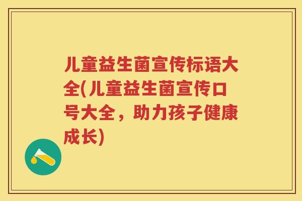 儿童益生菌宣传标语大全(儿童益生菌宣传口号大全,助力孩子健康成长) 儿童益生菌宣传标语大全(儿童益生菌宣传口号大全,助力孩子健康成长)