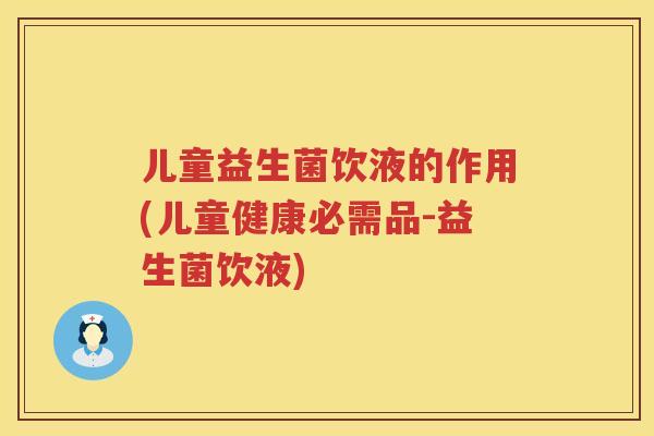 儿童益生菌饮液的作用(儿童健康必需品-益生菌饮液) 儿童益生菌饮液的作用(儿童健康必需品-益生菌饮液)