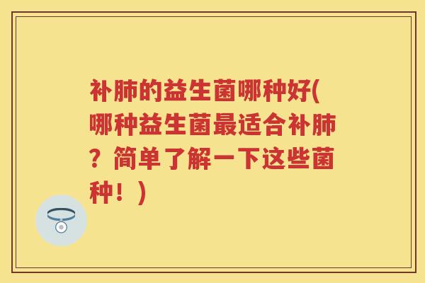 补的益生菌哪种好(哪种益生菌适合补?简单了解一下这些菌种!) 补的益生菌哪种好(哪种益生菌适合补?简单了解一下这些菌种!)
