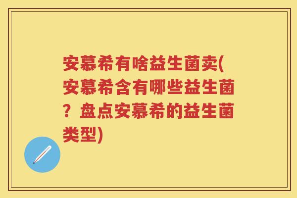 安慕希有啥益生菌卖(安慕希含有哪些益生菌?盘点安慕希的益生菌类型) 安慕希有啥益生菌卖(安慕希含有哪些益生菌?盘点安慕希的益生菌类型)