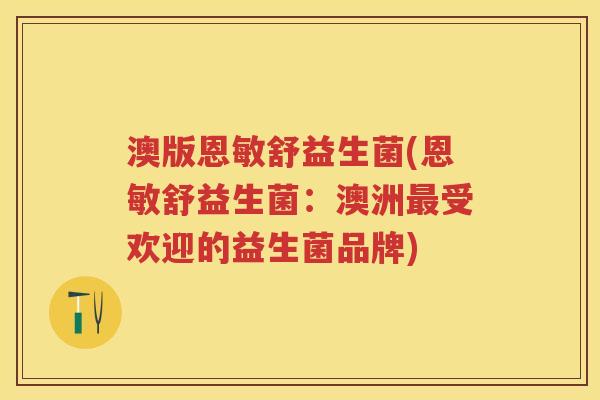 澳版恩敏舒益生菌(恩敏舒益生菌：澳洲受欢迎的益生菌品牌)
