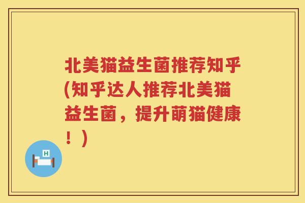 北美猫益生菌推荐知乎(知乎达人推荐北美猫益生菌,提升萌猫健康!) 北美猫益生菌推荐知乎(知乎达人推荐北美猫益生菌,提升萌猫健康!)