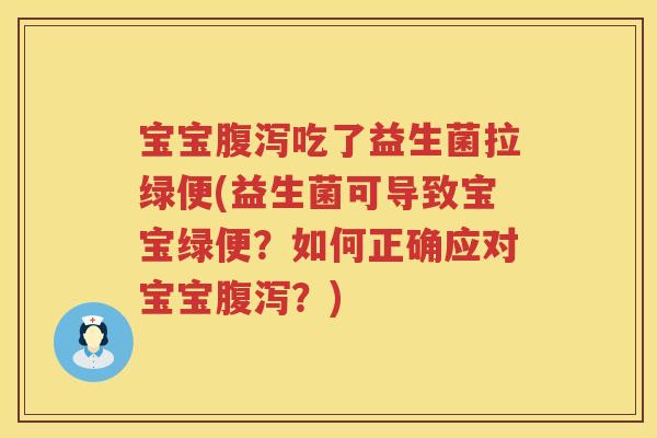 宝宝吃了益生菌拉绿便(益生菌可导致宝宝绿便？如何正确应对宝宝？)