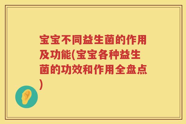 宝宝不同益生菌的作用及功能(宝宝各种益生菌的功效和作用全盘点) 宝宝不同益生菌的作用及功能(宝宝各种益生菌的功效和作用全盘点)