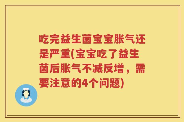 吃完益生菌宝宝还是严重(宝宝吃了益生菌后不减反增,需要注意的4个问题) 吃完益生菌宝宝还是严重(宝宝吃了益生菌后不减反增,需要注意的4个问题)