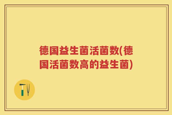 德国益生菌活菌数(德国活菌数高的益生菌)