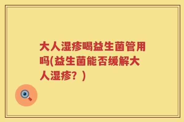 大人喝益生菌管用吗(益生菌能否缓解大人？)