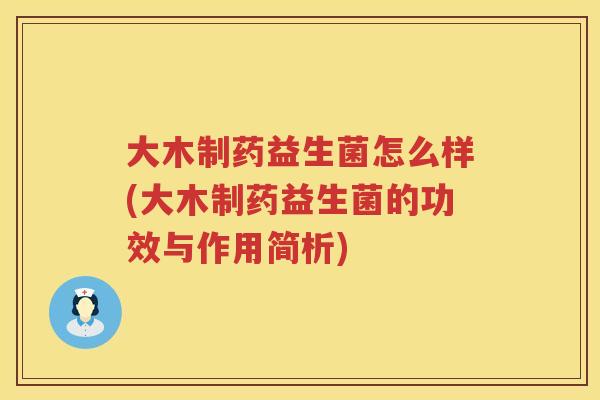 大木制药益生菌怎么样(大木制药益生菌的功效与作用简析) 大木制药益生菌怎么样(大木制药益生菌的功效与作用简析)