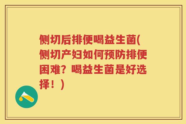 侧切后排便喝益生菌(侧切产妇如何排便困难?喝益生菌是好选择!) 侧切后排便喝益生菌(侧切产妇如何排便困难?喝益生菌是好选择!)
