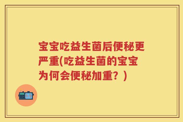 宝宝吃益生菌后更严重(吃益生菌的宝宝为何会加重？)