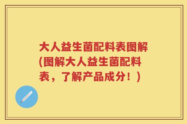 大人益生菌配料表图解(图解大人益生菌配料表,了解产品成分!) 大人益生菌配料表图解(图解大人益生菌配料表,了解产品成分!)