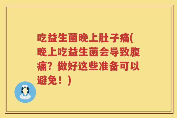 吃益生菌晚上肚子痛(晚上吃益生菌会导致?做好这些准备可以避免!) 吃益生菌晚上肚子痛(晚上吃益生菌会导致?做好这些准备可以避免!)