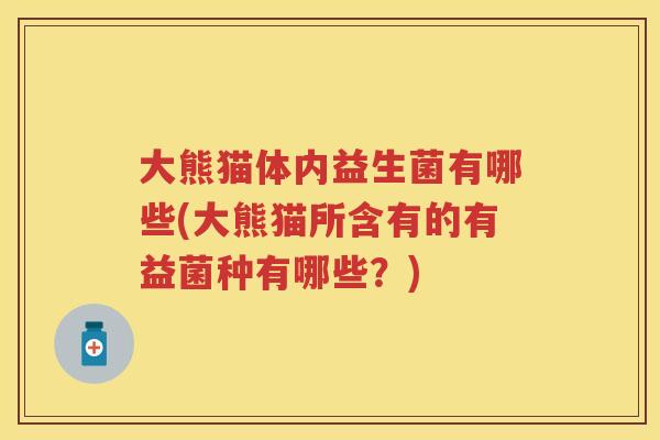 大熊猫体内益生菌有哪些(大熊猫所含有的有益菌种有哪些？)