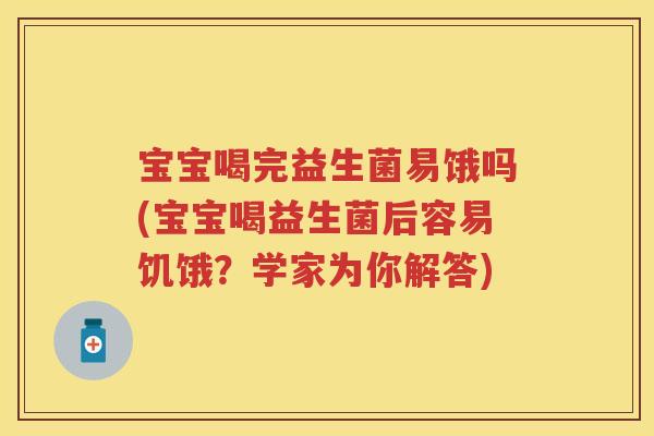 宝宝喝完益生菌易饿吗(宝宝喝益生菌后容易饥饿?学家为你解答) 宝宝喝完益生菌易饿吗(宝宝喝益生菌后容易饥饿?学家为你解答)