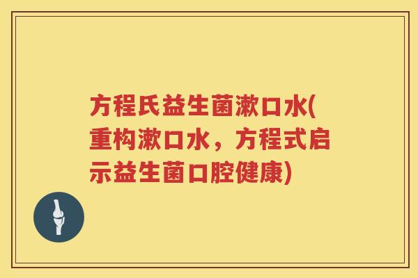 方程氏益生菌漱口水(重构漱口水,方程式启示益生菌口腔健康) 方程氏益生菌漱口水(重构漱口水,方程式启示益生菌口腔健康)