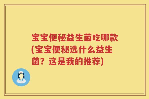 宝宝益生菌吃哪款(宝宝选什么益生菌?这是我的推荐) 宝宝益生菌吃哪款(宝宝选什么益生菌?这是我的推荐)
