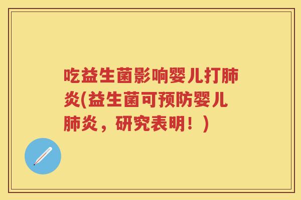 吃益生菌影响婴儿打炎(益生菌可婴儿炎,研究表明!) 吃益生菌影响婴儿打炎(益生菌可婴儿炎,研究表明!)