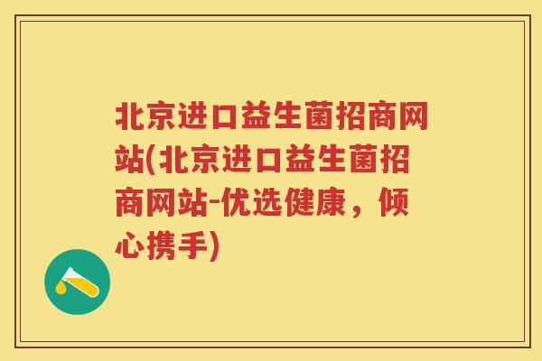 北京进口益生菌招商网站(北京进口益生菌招商网站-优选健康,倾心携手) 北京进口益生菌招商网站(北京进口益生菌招商网站-优选健康,倾心携手)