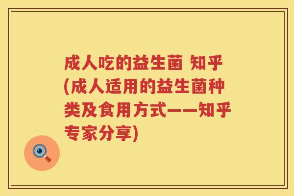 成人吃的益生菌 知乎(成人适用的益生菌种类及食用方式——知乎专家分享)