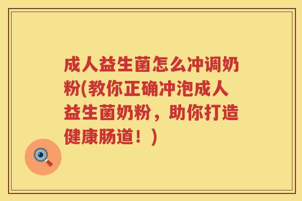 成人益生菌怎么冲调奶粉(教你正确冲泡成人益生菌奶粉，助你打造健康肠道！)
