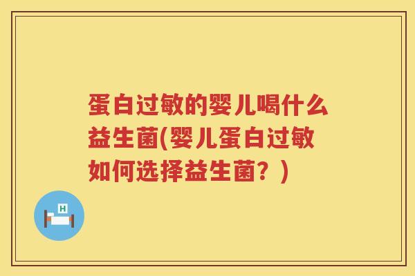 蛋白的婴儿喝什么益生菌(婴儿蛋白如何选择益生菌?) 蛋白的婴儿喝什么益生菌(婴儿蛋白如何选择益生菌?)