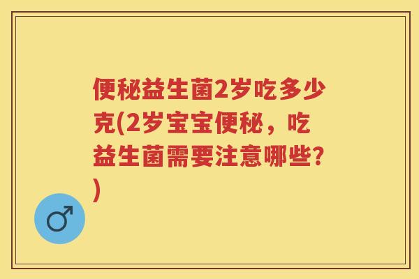 益生菌2岁吃多少克(2岁宝宝,吃益生菌需要注意哪些?) 益生菌2岁吃多少克(2岁宝宝,吃益生菌需要注意哪些?)