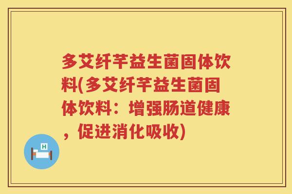多艾纤芊益生菌固体饮料(多艾纤芊益生菌固体饮料：增强肠道健康，促进消化吸收)