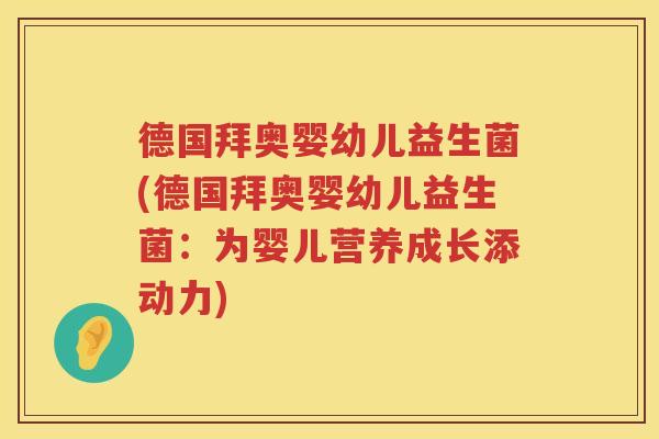德国拜奥婴幼儿益生菌(德国拜奥婴幼儿益生菌:为婴儿营养成长添动力) 德国拜奥婴幼儿益生菌(德国拜奥婴幼儿益生菌:为婴儿营养成长添动力)