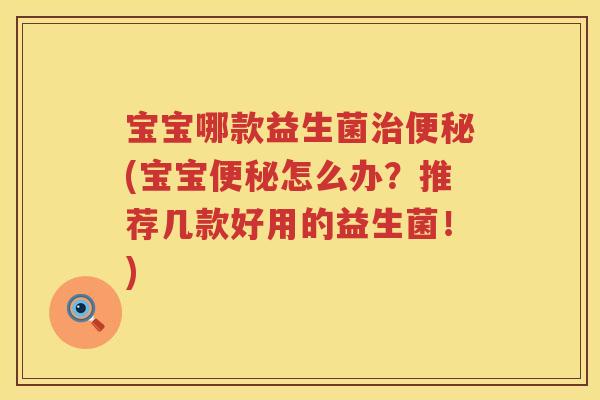 宝宝哪款益生菌(宝宝怎么办?推荐几款好用的益生菌!) 宝宝哪款益生菌(宝宝怎么办?推荐几款好用的益生菌!)