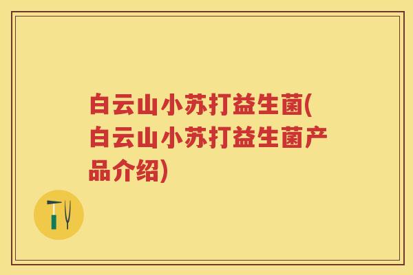 白云山小苏打益生菌(白云山小苏打益生菌产品介绍) 白云山小苏打益生菌(白云山小苏打益生菌产品介绍)