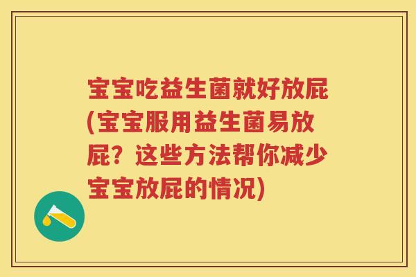 宝宝吃益生菌就好放屁(宝宝服用益生菌易放屁？这些方法帮你减少宝宝放屁的情况)