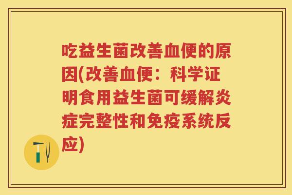 吃益生菌改善便的原因(改善便：科学证明食用益生菌可缓解完整性和系统反应)