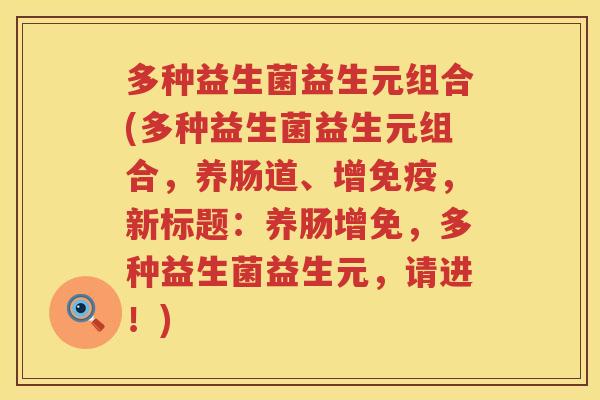 多种益生菌益生元组合(多种益生菌益生元组合，养肠道、增，新标题：养肠增免，多种益生菌益生元，请进！)