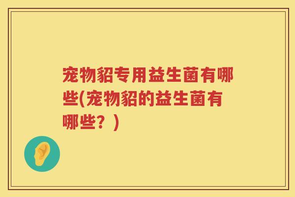 宠物貂专用益生菌有哪些(宠物貂的益生菌有哪些?) 宠物貂专用益生菌有哪些(宠物貂的益生菌有哪些?)
